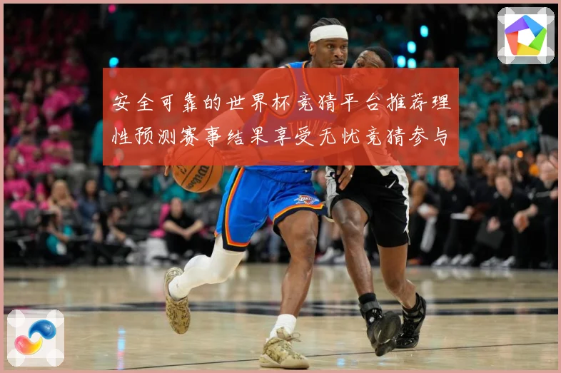 安全可靠的世界杯竞猜平台推荐理性预测赛事结果享受无忧竞猜参与数据研判：最新赛事动态与深度分析