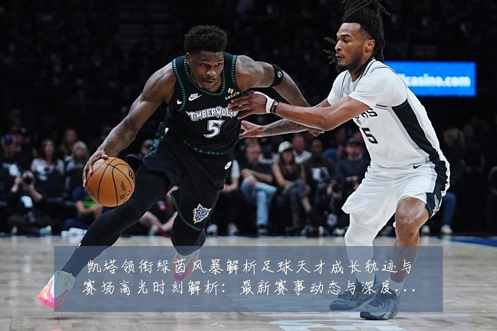凯塔领衔绿茵风暴解析足球天才成长轨迹与赛场高光时刻解析：最新赛事动态与深度分析